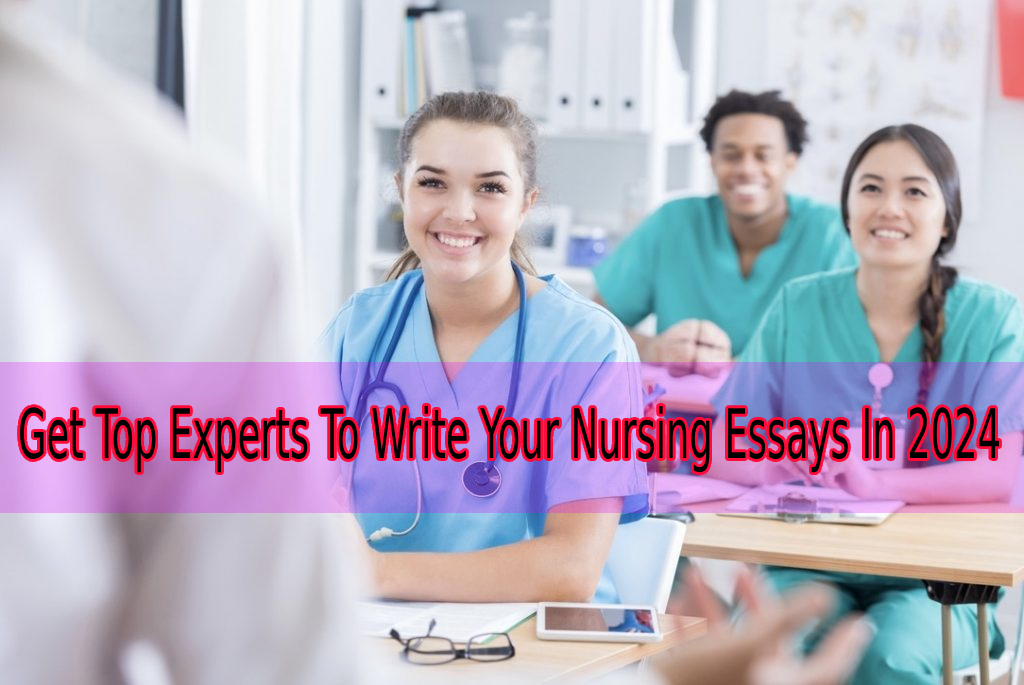 Get Top Experts To Write Your Nursing Essays In 2024