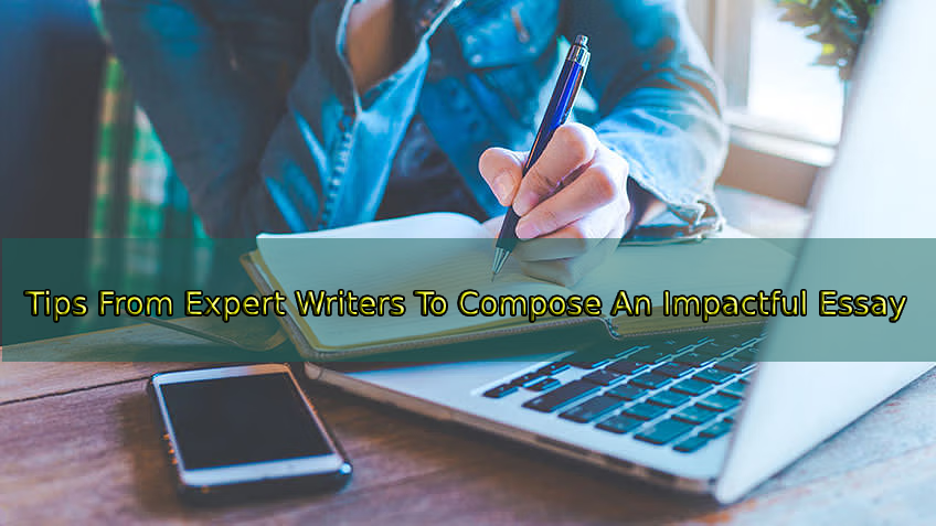 Tips From Expert Writers To Compose An Impactful Essay